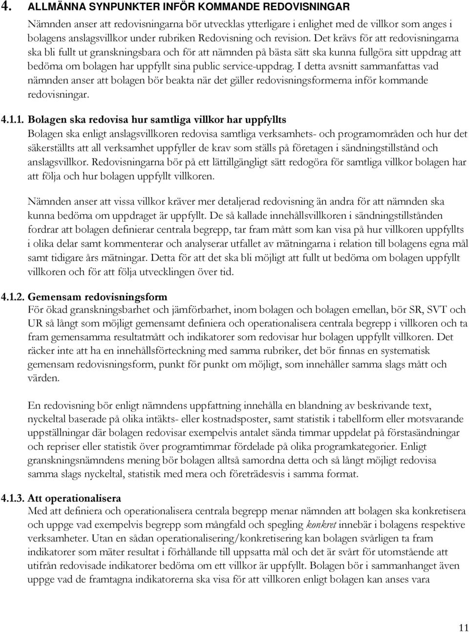 Det krävs för att redovisningarna ska bli fullt ut granskningsbara och för att nämnden på bästa sätt ska kunna fullgöra sitt uppdrag att bedöma om bolagen har uppfyllt sina public service-uppdrag.