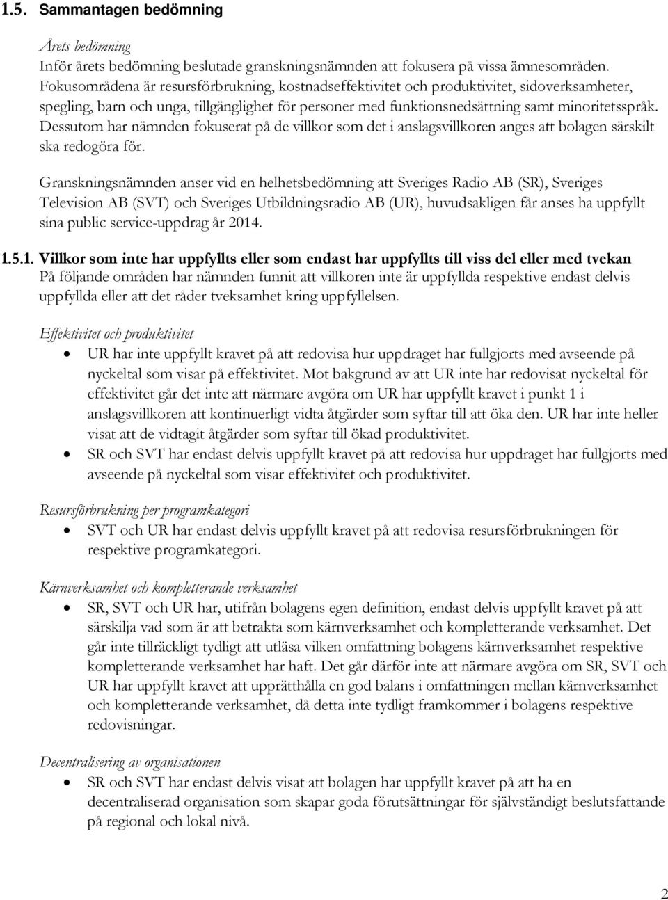 Dessutom har nämnden fokuserat på de villkor som det i anslagsvillkoren anges att bolagen särskilt ska redogöra för.