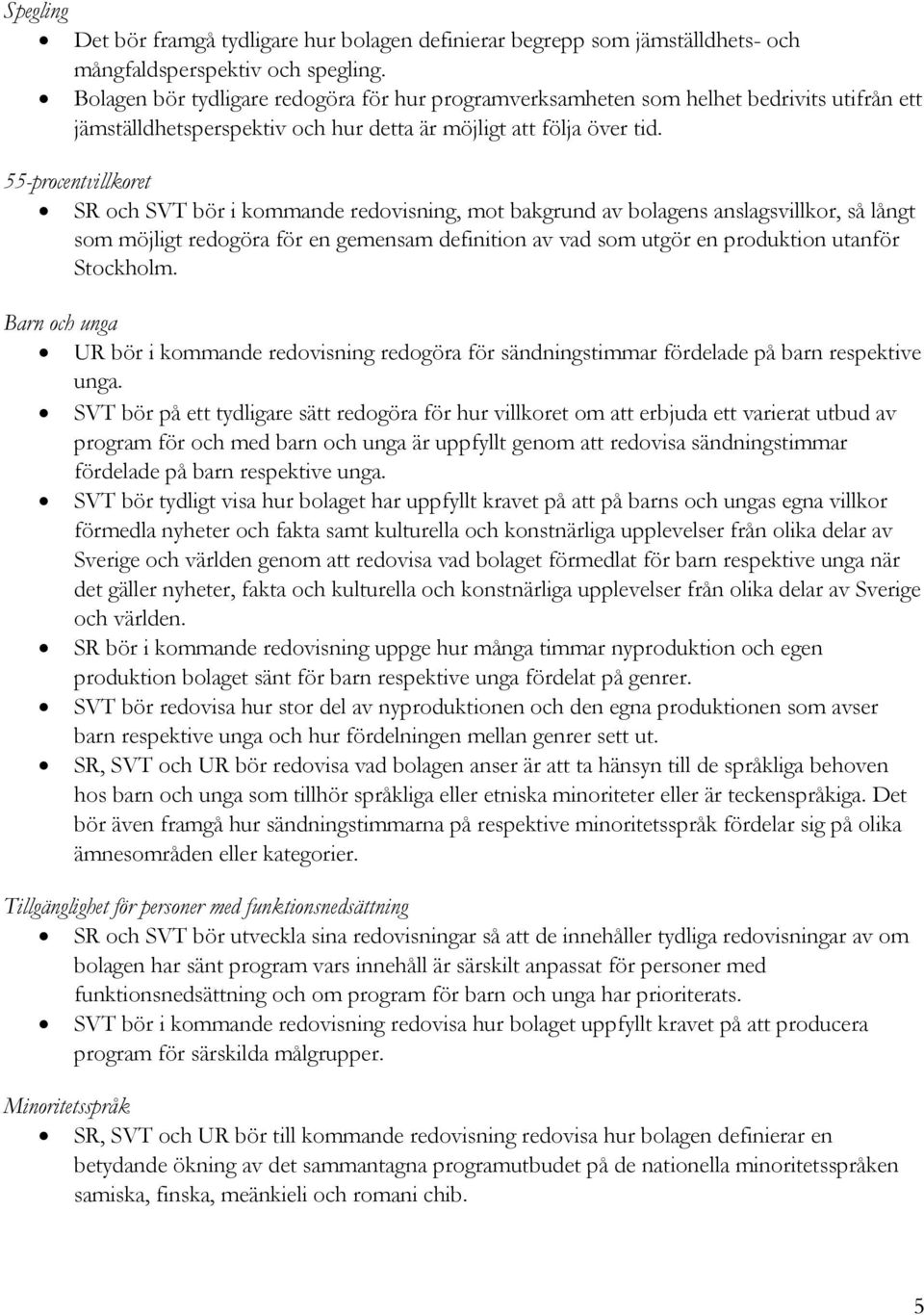 55-procentvillkoret SR och SVT bör i kommande redovisning, mot bakgrund av bolagens anslagsvillkor, så långt som möjligt redogöra för en gemensam definition av vad som utgör en produktion utanför