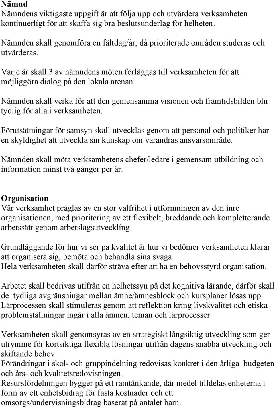 Nämnden skall verka för att den gemensamma visionen och framtidsbilden blir tydlig för alla i verksamheten.