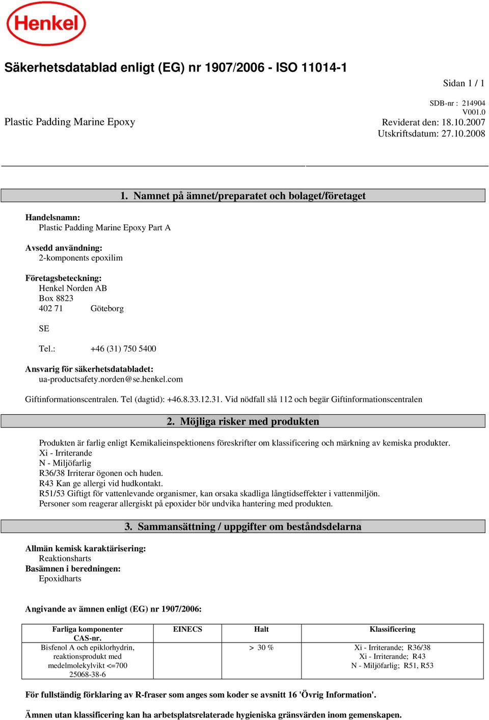 2007 Utskriftsdatum: 27.10.2008 Handelsnamn: Plastic Padding Marine Epoxy Part A Avsedd användning: 2-komponents epoxilim Företagsbeteckning: Henkel Norden AB Box 8823 402 71 Göteborg SE Tel.