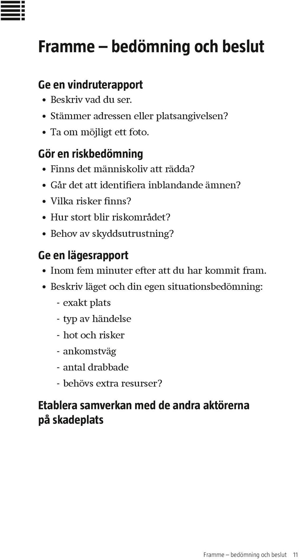 Behov av skyddsutrustning? Ge en lägesrapport Inom fem minuter efter att du har kommit fram.