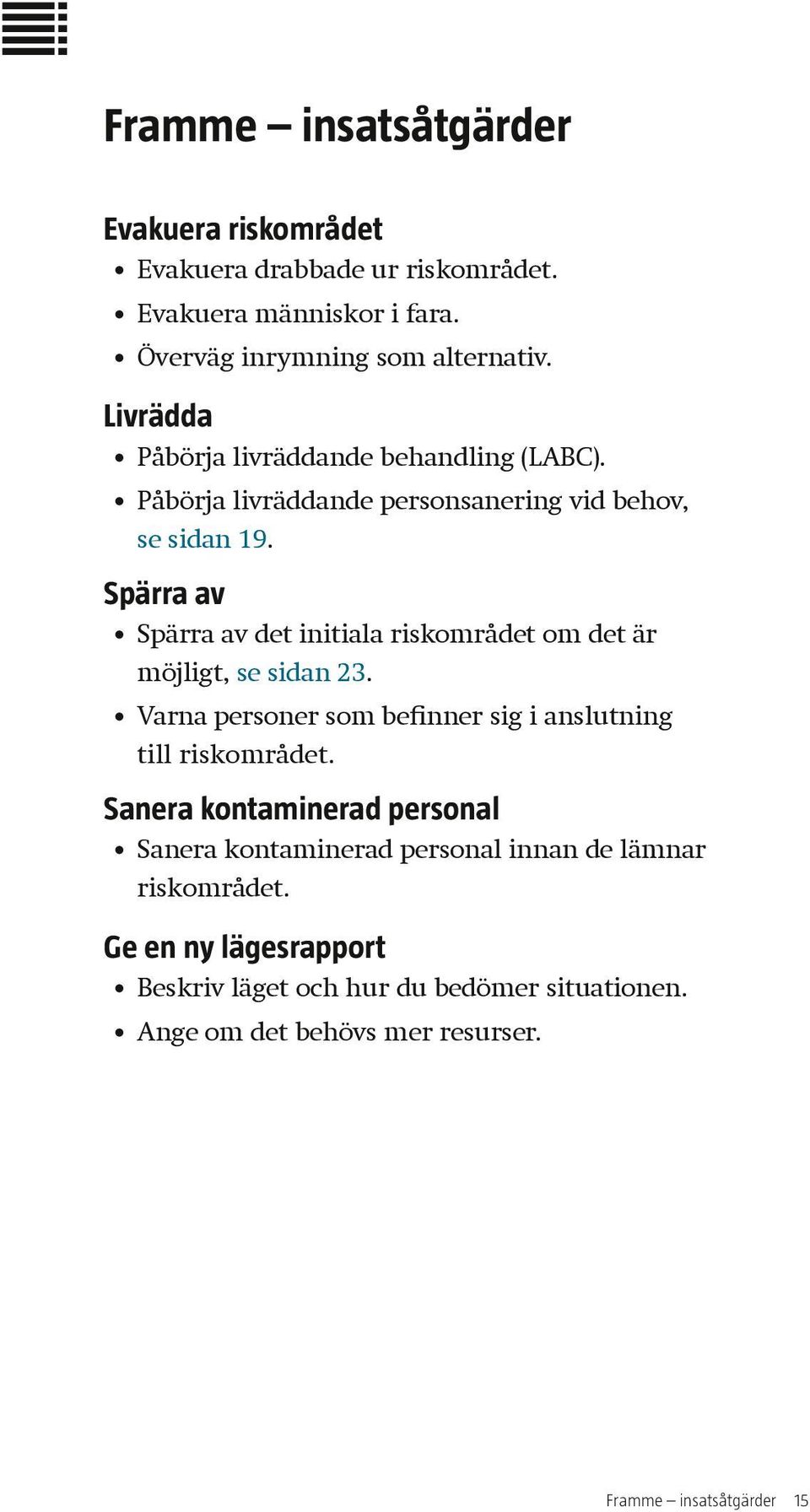 Spärra av Spärra av det initiala riskområdet om det är möjligt, se sidan 23. Varna personer som befinner sig i anslutning till riskområdet.