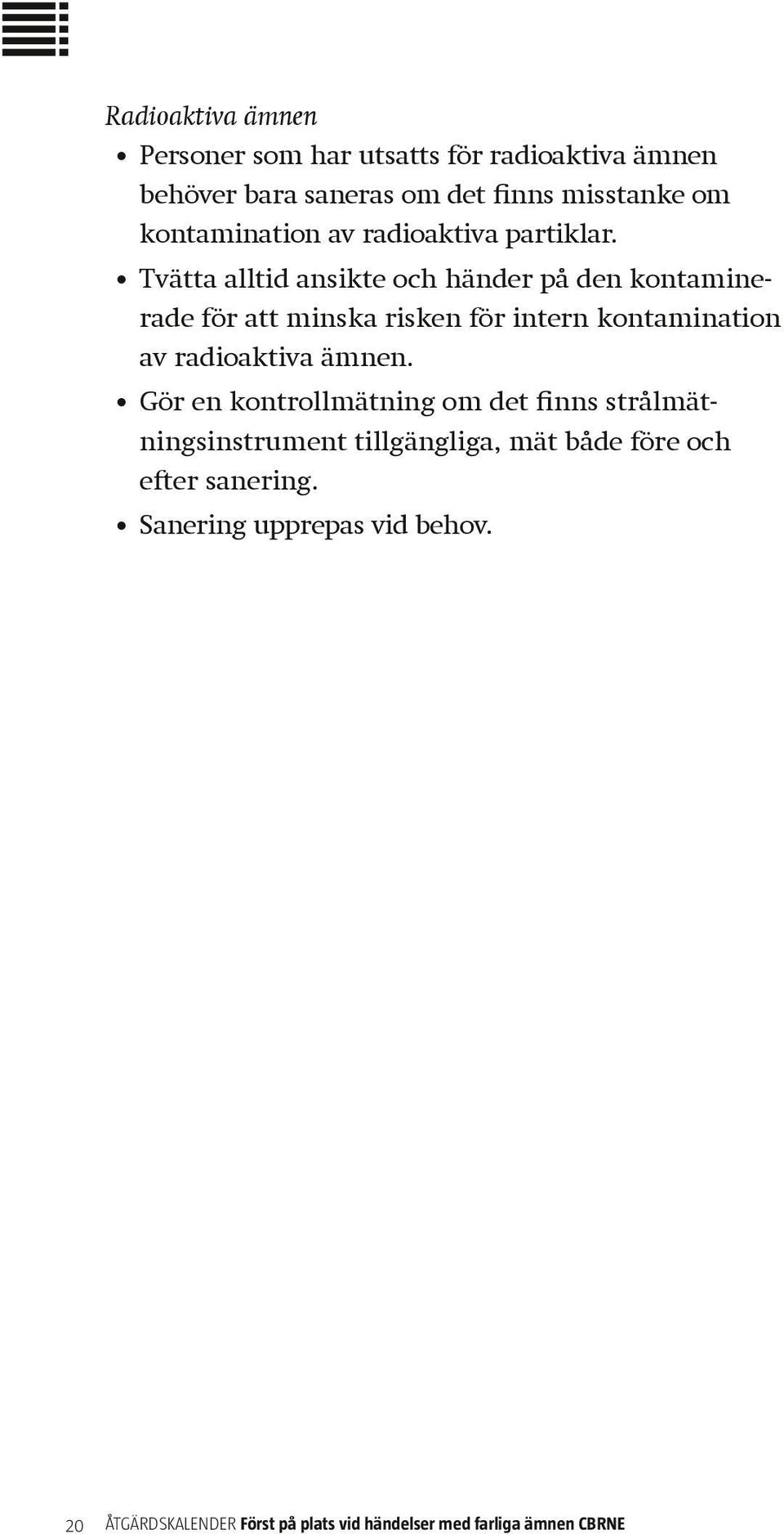 Tvätta alltid ansikte och händer på den kontaminerade för att minska risken för intern kontamination av radioaktiva