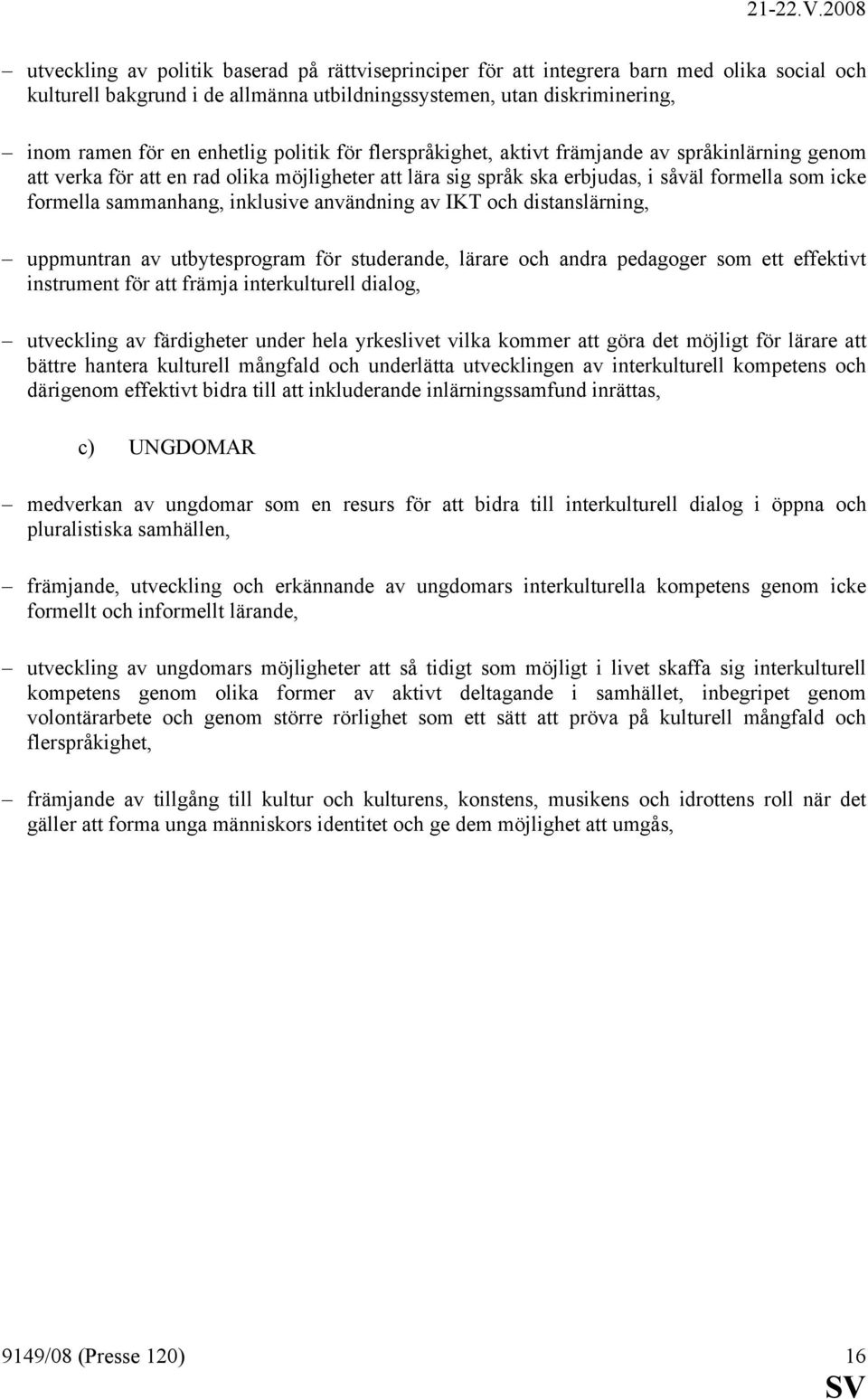 inklusive användning av IKT och distanslärning, uppmuntran av utbytesprogram för studerande, lärare och andra pedagoger som ett effektivt instrument för att främja interkulturell dialog, utveckling