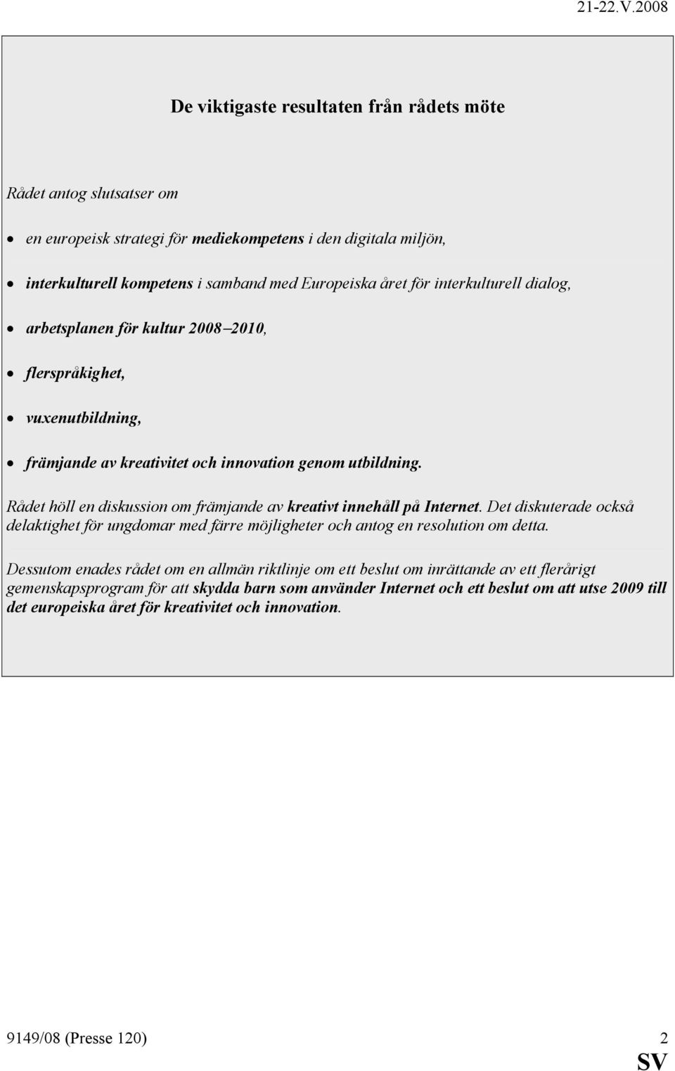 Rådet höll en diskussion om främjande av kreativt innehåll på Internet. Det diskuterade också delaktighet för ungdomar med färre möjligheter och antog en resolution om detta.