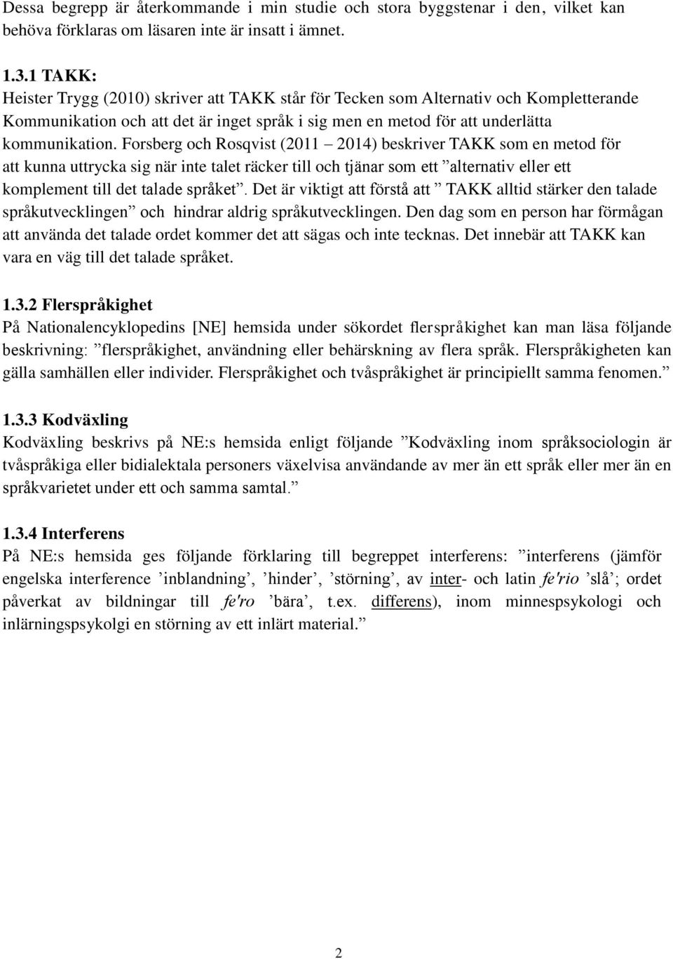 Forsberg och Rosqvist (2011 2014) beskriver TAKK som en metod för att kunna uttrycka sig när inte talet räcker till och tjänar som ett alternativ eller ett komplement till det talade språket.