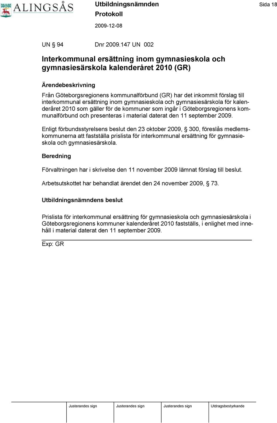 ttning inom gymnasieskola och gymnasiesä rskola för kalenderåret 2010 som gä ller för de kommuner som ingår i Göteborgsregionens kommunalförbund och presenteras i material daterat den 11 september