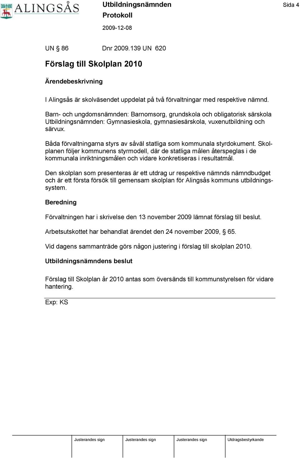 Båda förvaltningarna styrs av såvä l statliga som kommunala styrdokument.