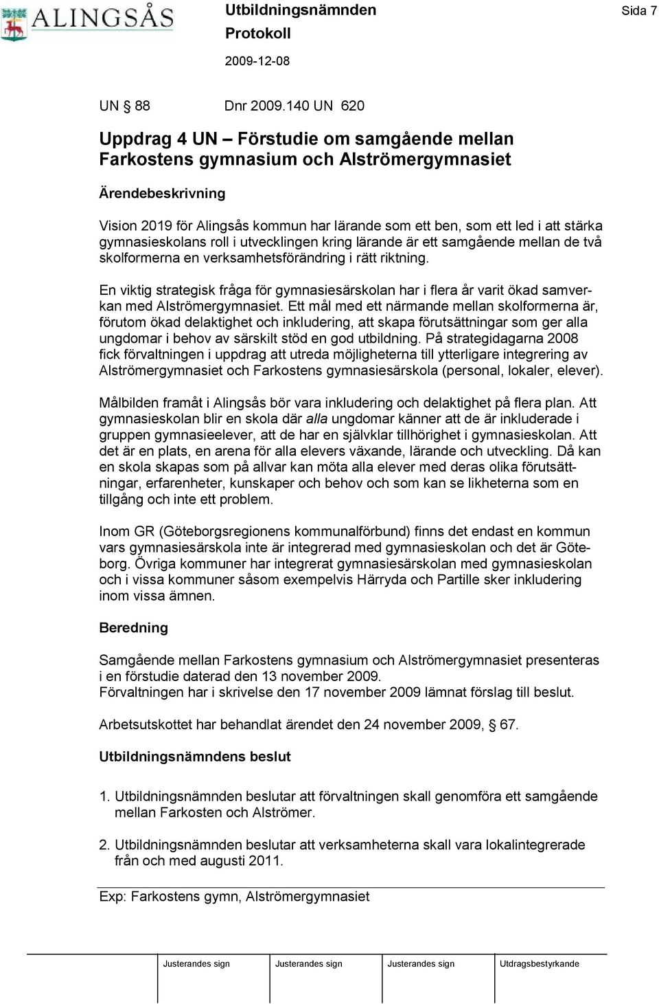 roll i utvecklingen kring lä rande ä r ett samgående mellan de två skolformerna en verksamhetsförä ndring i rä tt riktning.