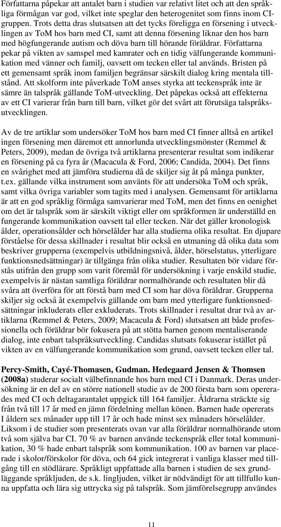 hörande föräldrar. Författarna pekar på vikten av samspel med kamrater och en tidig välfungerande kommunikation med vänner och familj, oavsett om tecken eller tal används.