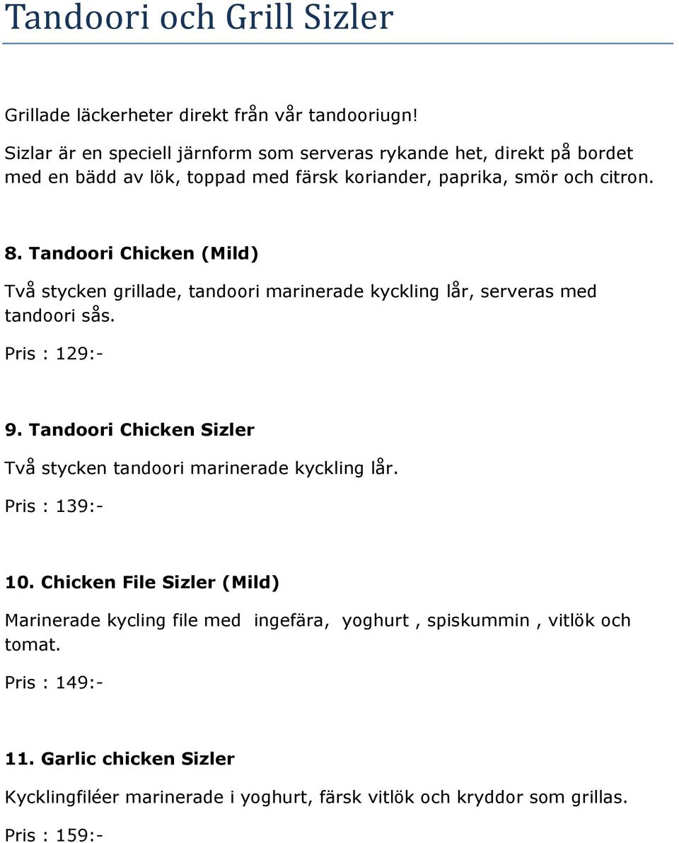 Tandoori Chicken (Mild) Två stycken grillade, tandoori marinerade kyckling lår, serveras med tandoori sås. Pris : 129:- 9.