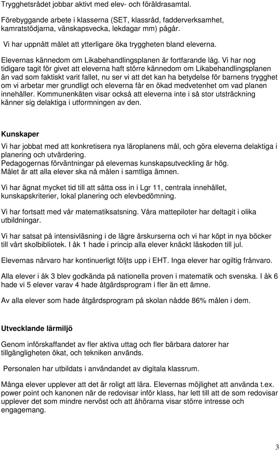 Vi har nog tidigare tagit för givet att eleverna haft större kännedom om Likabehandlingsplanen än vad som faktiskt varit fallet, nu ser vi att det kan ha betydelse för barnens trygghet om vi arbetar