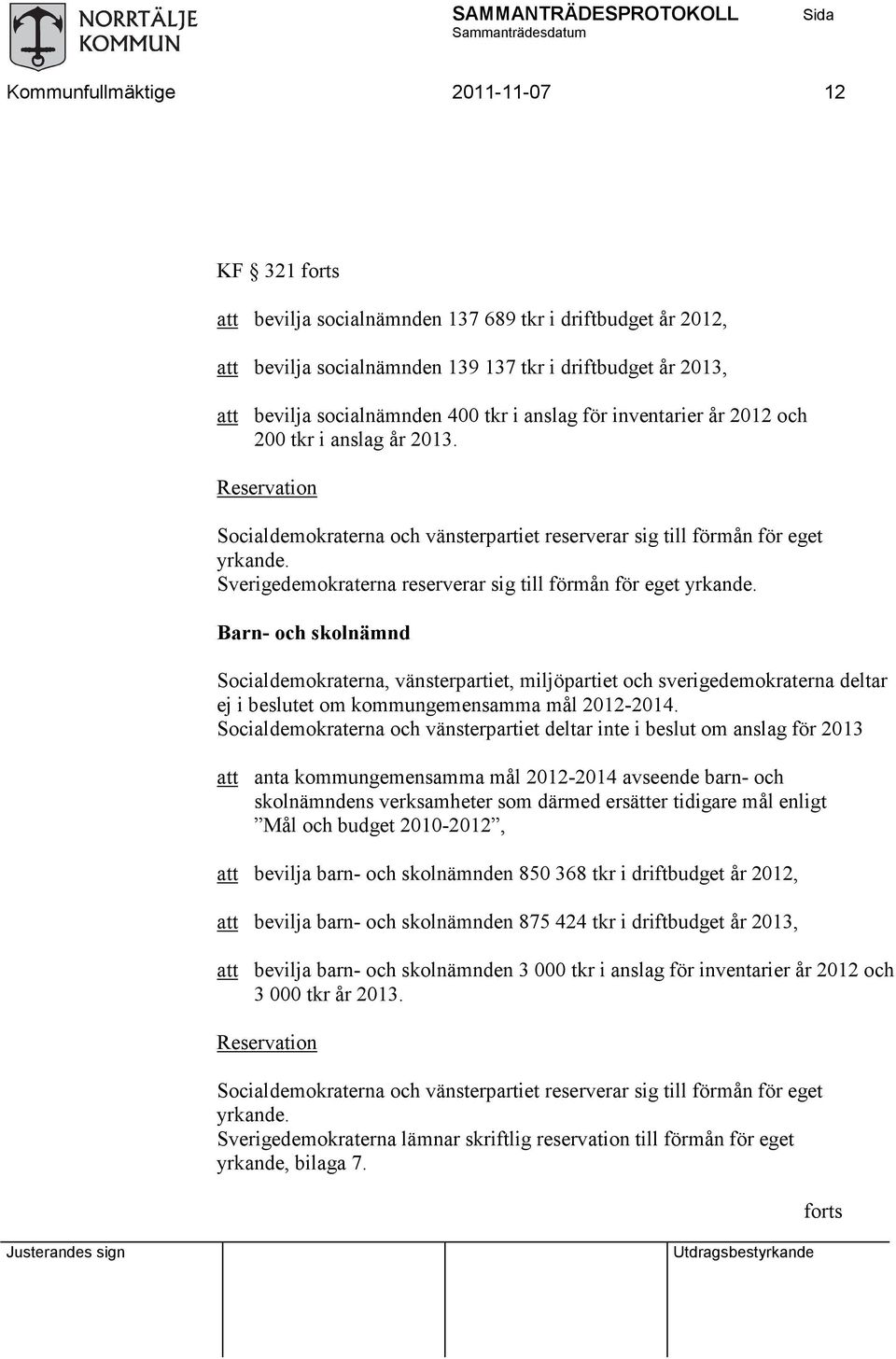 Sverigedemokraterna reserverar sig till förmån för eget yrkande.