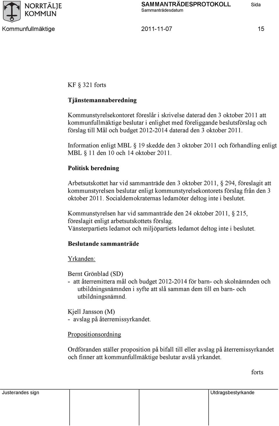 Politisk beredning Arbetsutskottet har vid sammanträde den 3 oktober 2011, 294, föreslagit att kommunstyrelsen beslutar enligt kommunstyrelsekontorets förslag från den 3 oktober 2011.