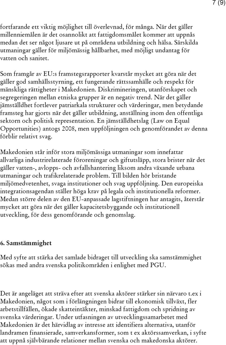 Särskilda utmaningar gäller för miljömässig hållbarhet, med möjligt undantag för vatten och sanitet.