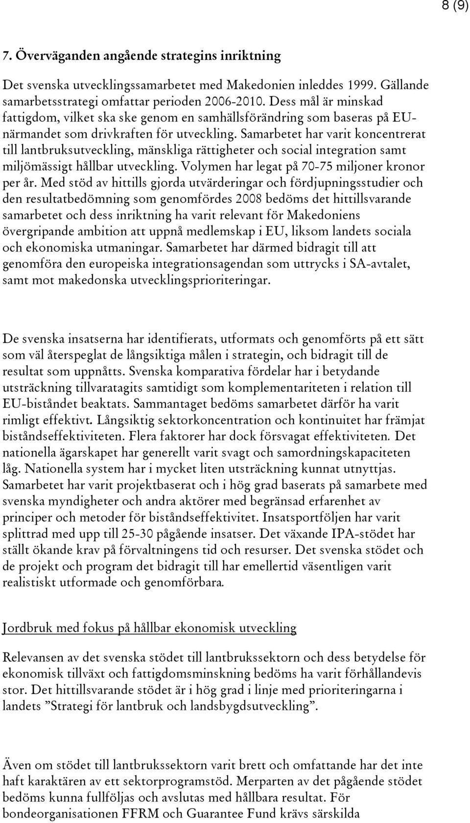 Samarbetet har varit koncentrerat till lantbruksutveckling, mänskliga rättigheter och social integration samt miljömässigt hållbar utveckling. Volymen har legat på 70-75 miljoner kronor per år.