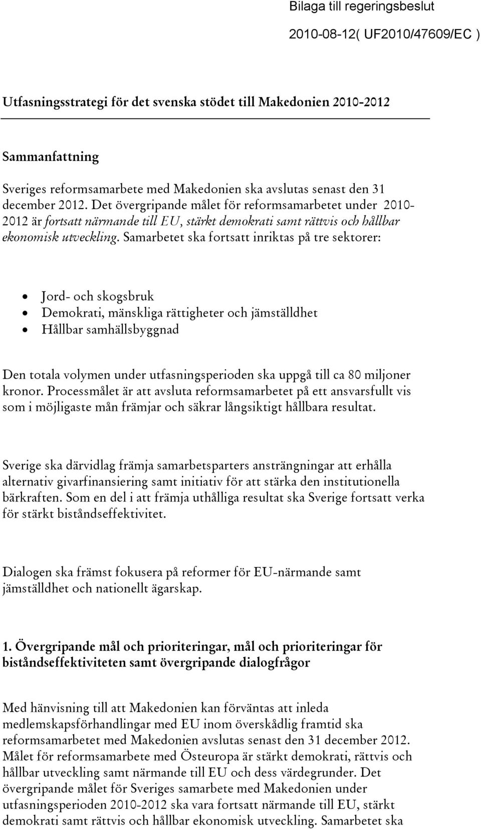 Samarbetet ska fortsatt inriktas på tre sektorer: Jord- och skogsbruk Demokrati, mänskliga rättigheter och jämställdhet Hållbar samhällsbyggnad Den totala volymen under utfasningsperioden ska uppgå