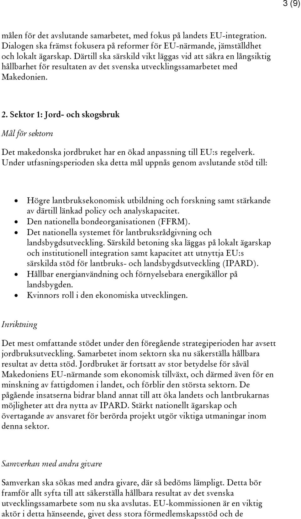 Sektor 1: Jord- och skogsbruk Mål för sektorn Det makedonska jordbruket har en ökad anpassning till EU:s regelverk.