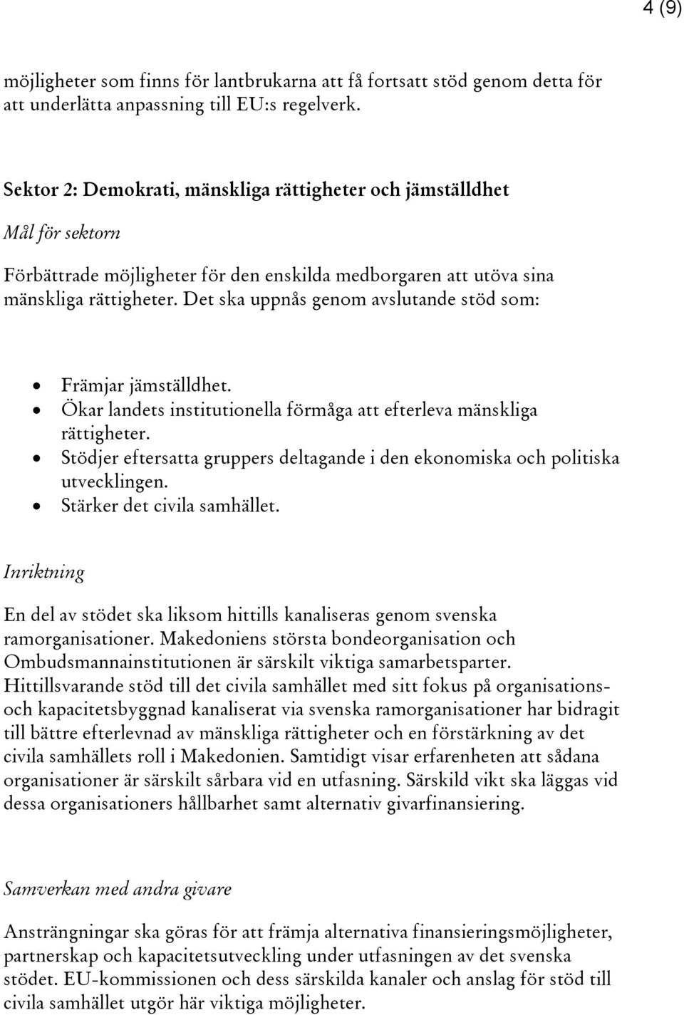 Det ska uppnås genom avslutande stöd som: Främjar jämställdhet. Ökar landets institutionella förmåga att efterleva mänskliga rättigheter.