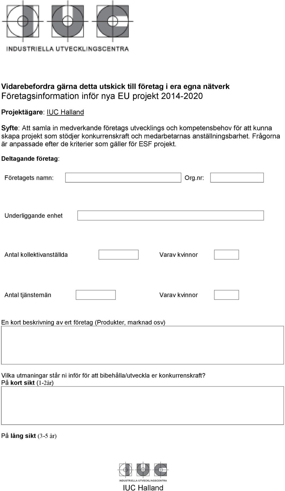 Frågorna är anpassade efter de kriterier som gäller för ESF projekt. Deltagande företag: Företagets namn: Org.