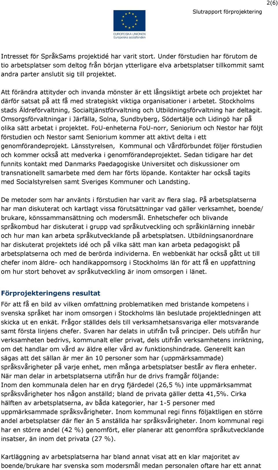 Att förändra attityder och invanda mönster är ett långsiktigt arbete och projektet har därför satsat på att få med strategiskt viktiga organisationer i arbetet.