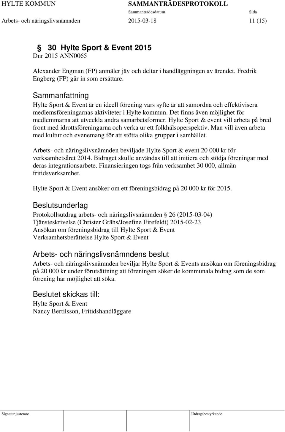 Det finns även möjlighet för medlemmarna att utveckla andra samarbetsformer. Hylte Sport & event vill arbeta på bred front med idrottsföreningarna och verka ur ett folkhälsoperspektiv.