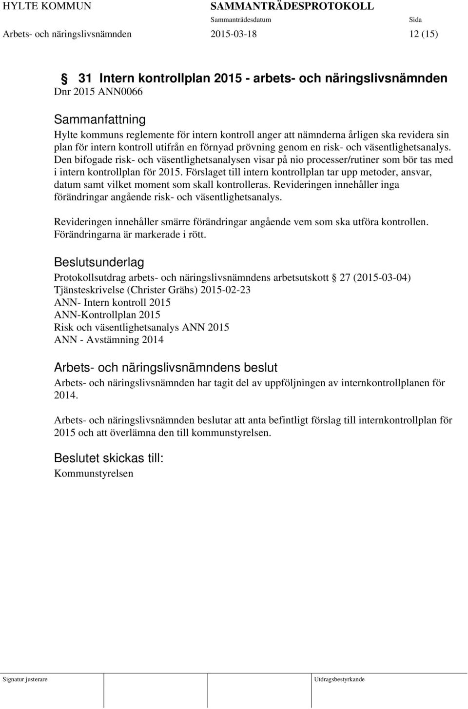 Den bifogade risk- och väsentlighetsanalysen visar på nio processer/rutiner som bör tas med i intern kontrollplan för 2015.