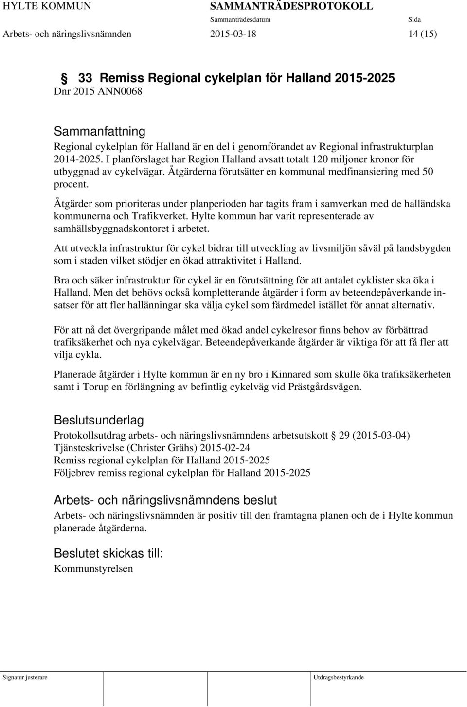 Åtgärder som prioriteras under planperioden har tagits fram i samverkan med de halländska kommunerna och Trafikverket. Hylte kommun har varit representerade av samhällsbyggnadskontoret i arbetet.