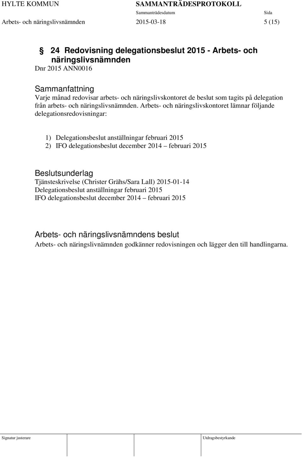 Arbets- och näringslivskontoret lämnar följande delegationsredovisningar: 1) Delegationsbeslut anställningar februari 2015 2) IFO delegationsbeslut december 2014