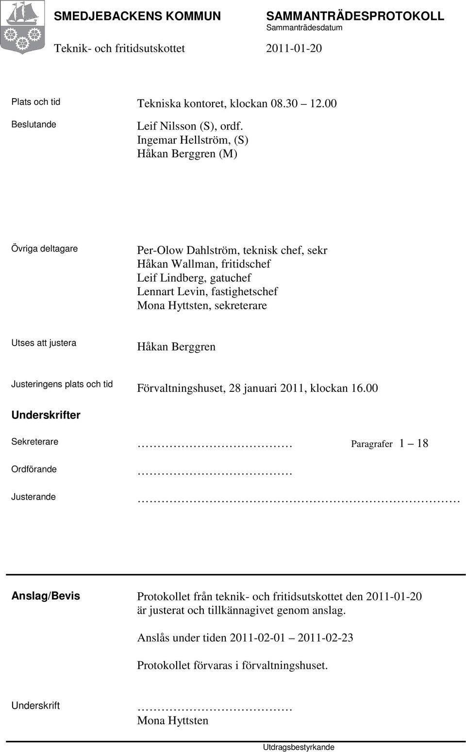 Hyttsten, sekreterare Utses att justera Håkan Berggren Justeringens plats och tid Förvaltningshuset, 28 januari 2011, klockan 16.