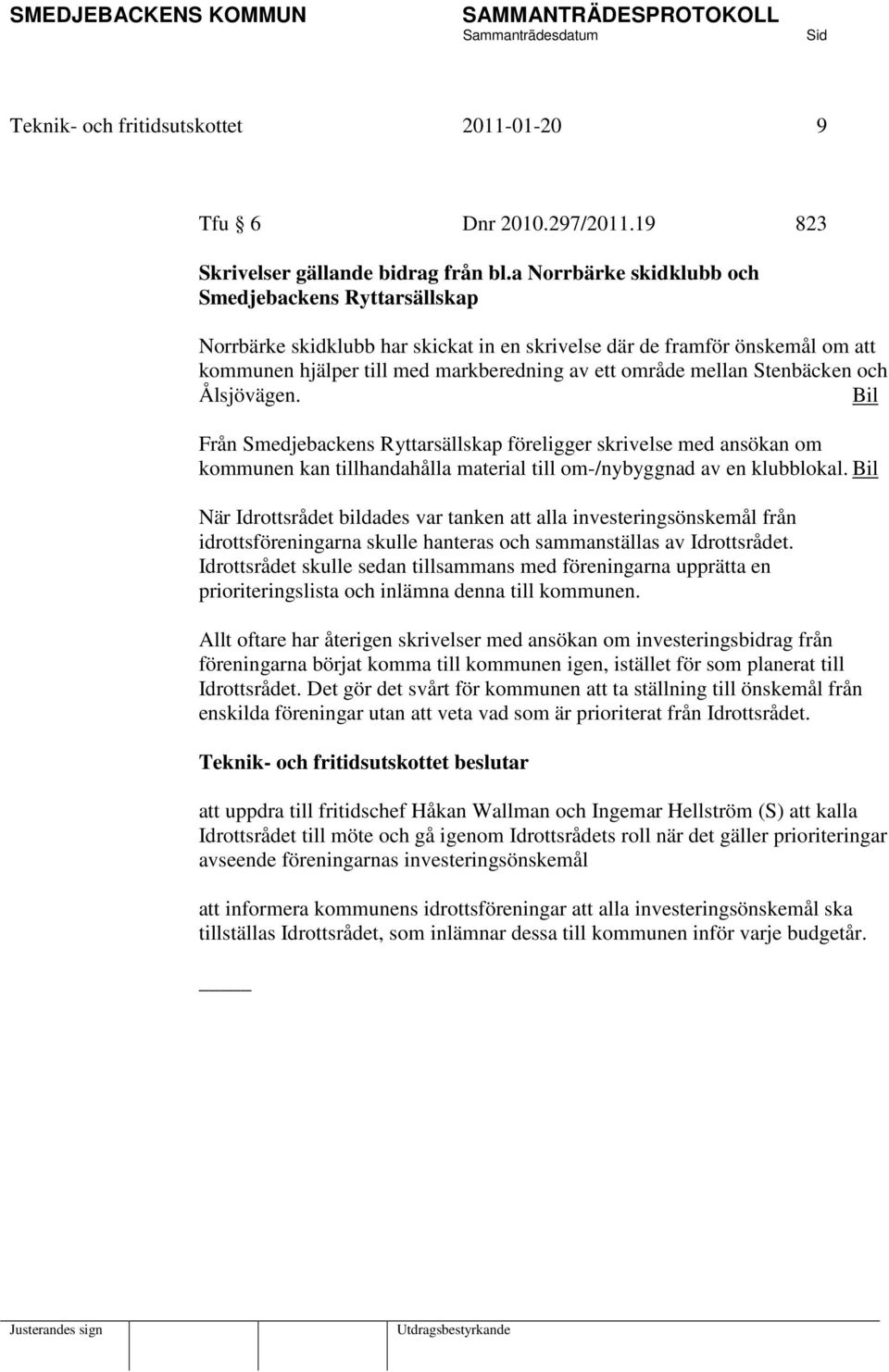 Stenbäcken och Ålsjövägen. Bil Från Smedjebackens Ryttarsällskap föreligger skrivelse med ansökan om kommunen kan tillhandahålla material till om-/nybyggnad av en klubblokal.