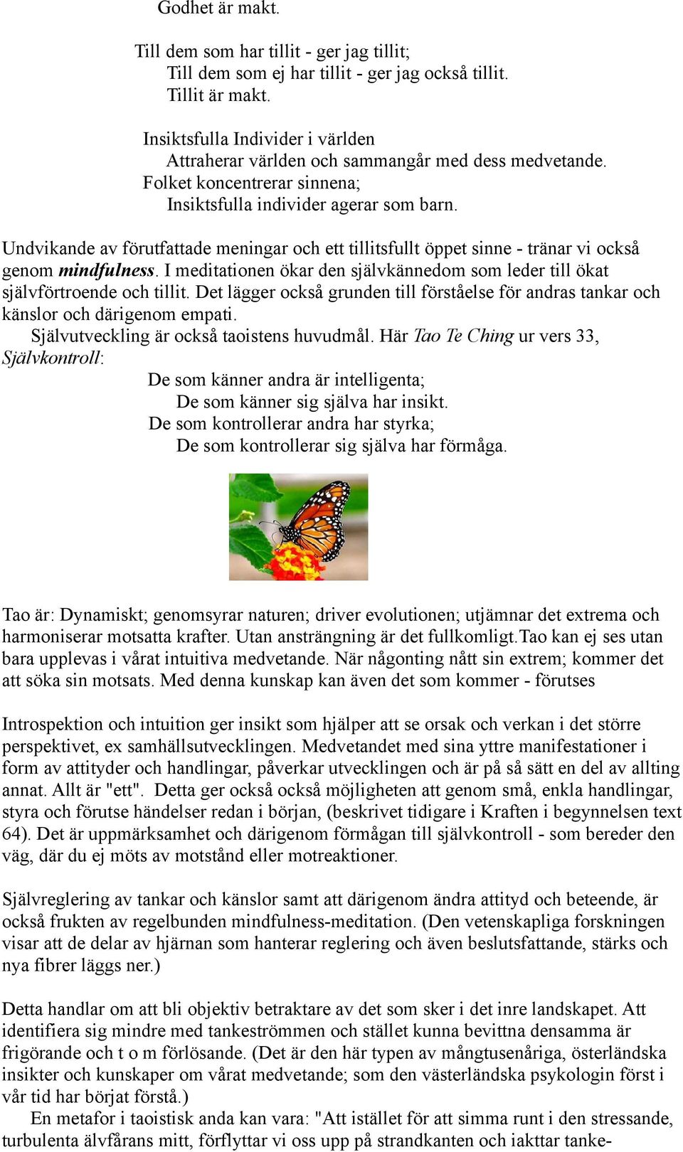 Undvikande av förutfattade meningar och ett tillitsfullt öppet sinne - tränar vi också genom mindfulness. I meditationen ökar den självkännedom som leder till ökat självförtroende och tillit.