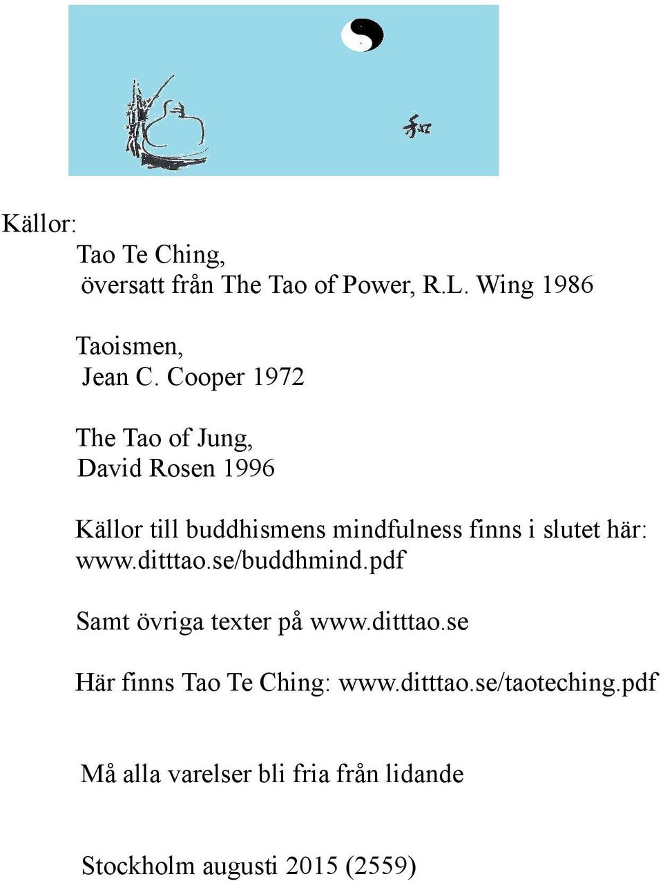 slutet här: www.ditttao.se/buddhmind.pdf Samt övriga texter på www.ditttao.se Här finns Tao Te Ching: www.