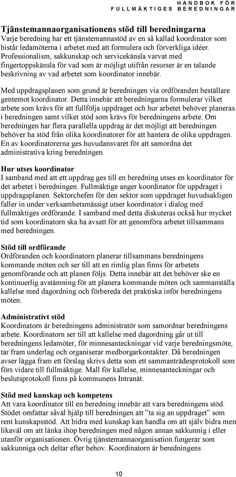 Med uppdragsplanen som grund är beredningen via ordföranden beställare gentemot koordinator.