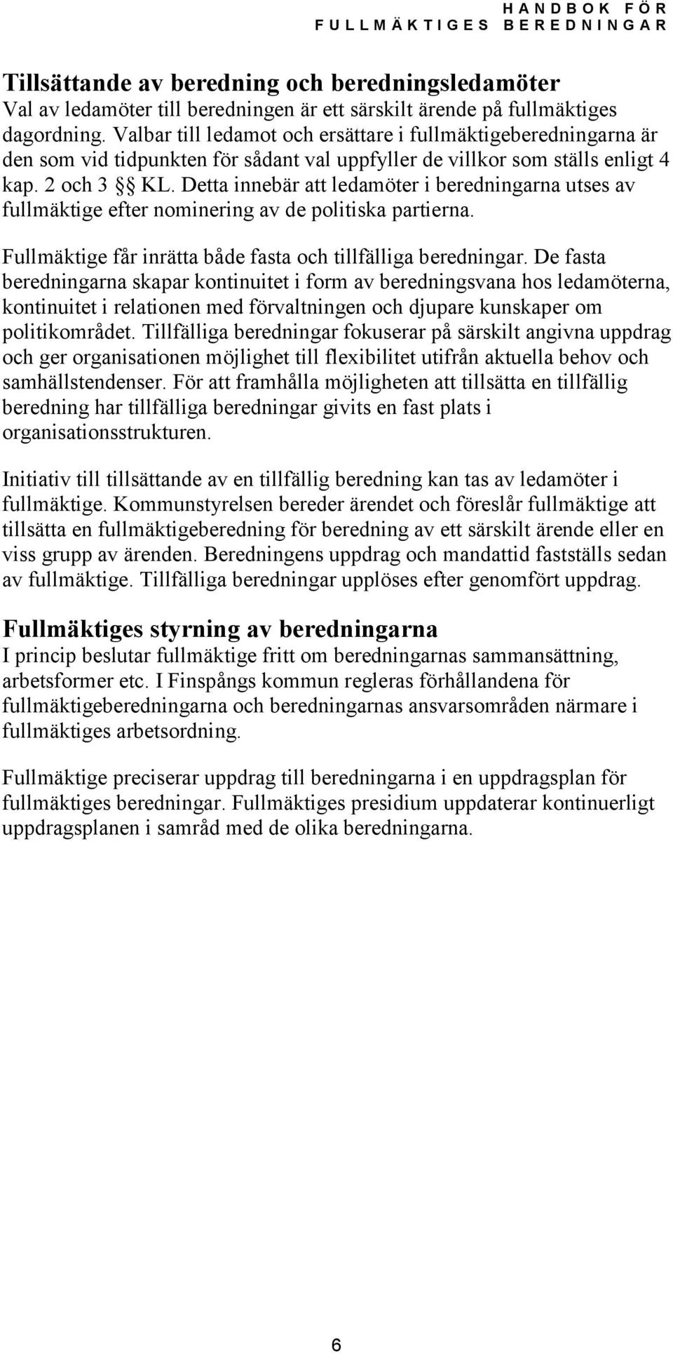 Detta innebär att ledamöter i beredningarna utses av fullmäktige efter nominering av de politiska partierna. Fullmäktige får inrätta både fasta och tillfälliga beredningar.