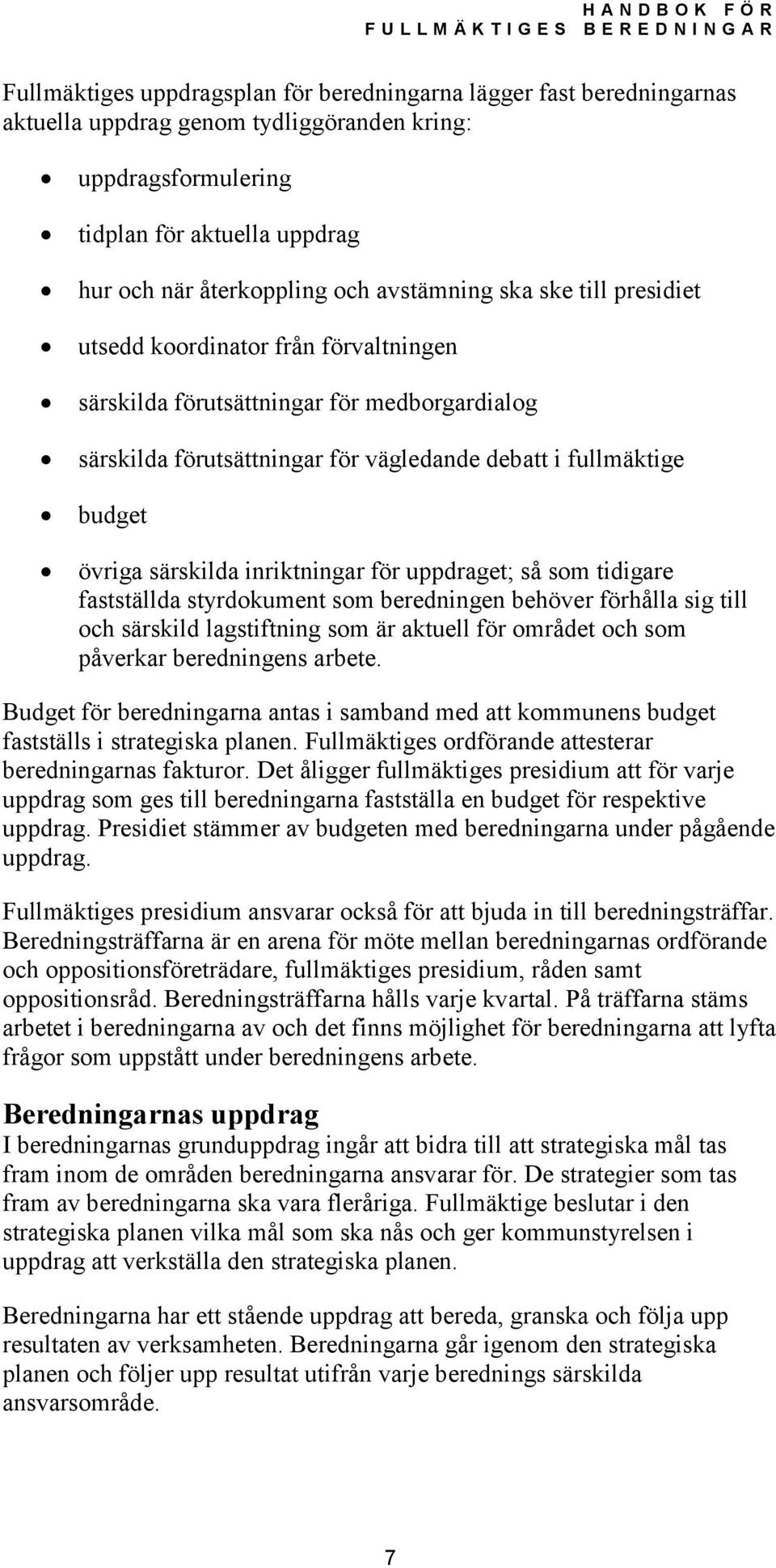 särskilda inriktningar för uppdraget; så som tidigare fastställda styrdokument som beredningen behöver förhålla sig till och särskild lagstiftning som är aktuell för området och som påverkar