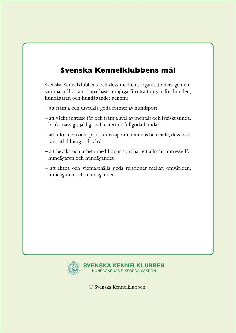 bruksmässigt, jakligt och exteriört fullgoda hundar att informera och sprida kunskap om hundens beteende, dess fostran, utbildning och vård att bevaka och