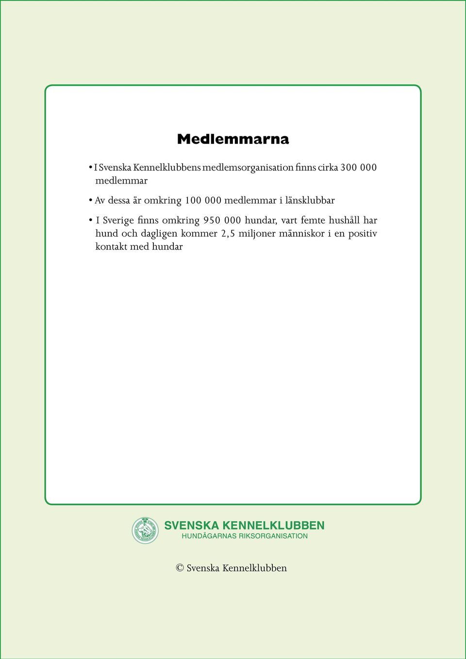 I Sverige finns omkring 950 000 hundar, vart femte hushåll har hund