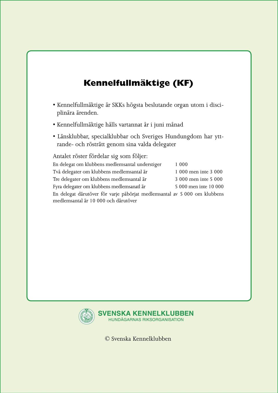 röster fördelar sig som följer: En delegat om klubbens medlemsantal understiger 1 000 Två delegater om klubbens medlemsantal är 1 000 men inte 3 000 Tre delegater