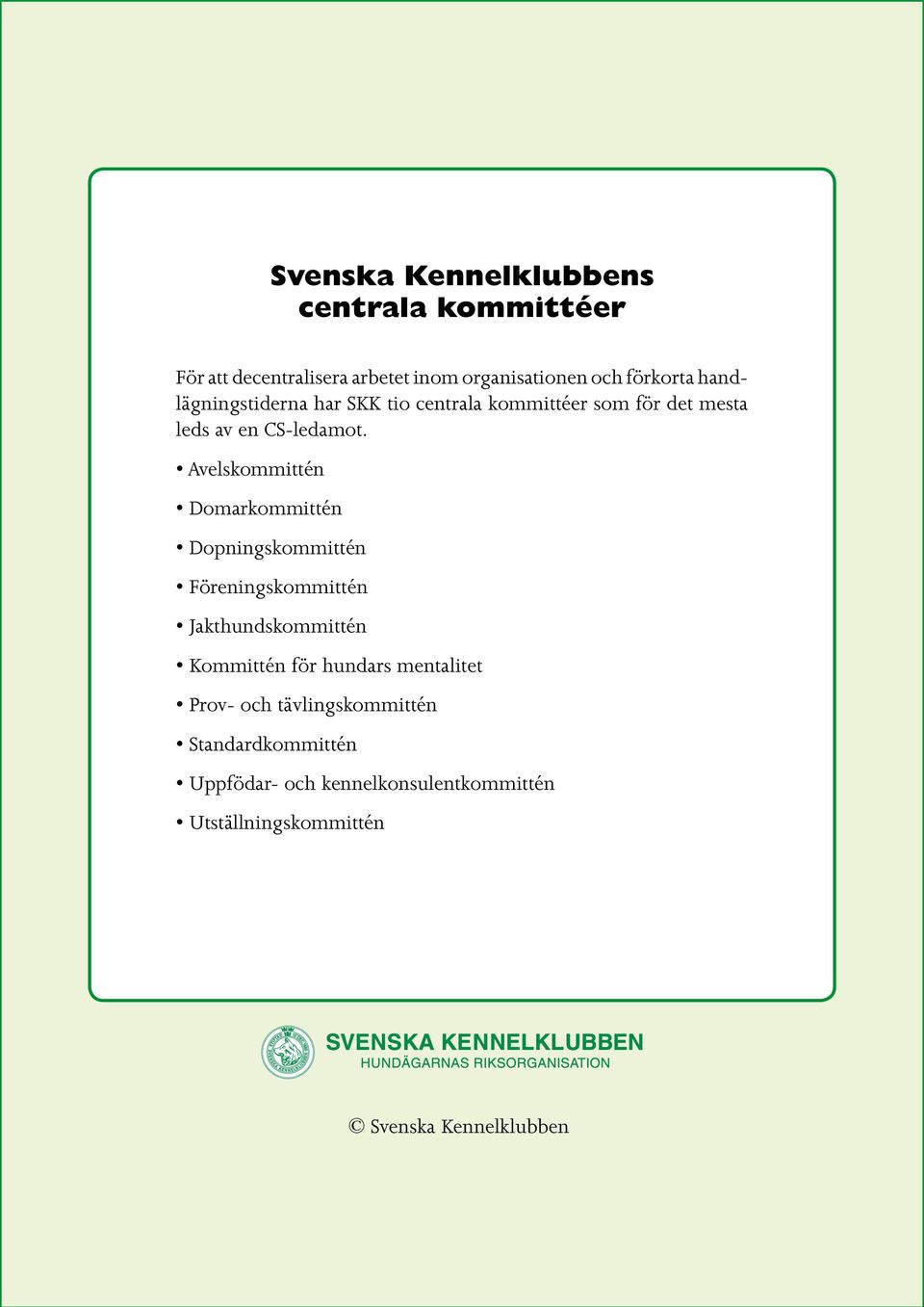 Avelskommittén Domarkommittén Dopningskommittén Föreningskommittén Jakthundskommittén Kommittén för