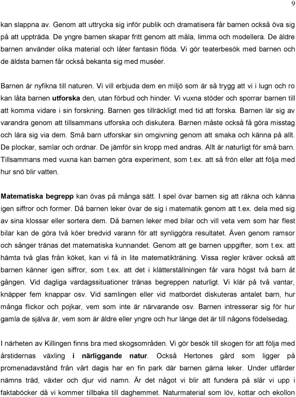 Vi vill erbjuda dem en miljö som är så trygg att vi i lugn och ro kan låta barnen utforska den, utan förbud och hinder. Vi vuxna stöder och sporrar barnen till att komma vidare i sin forskning.