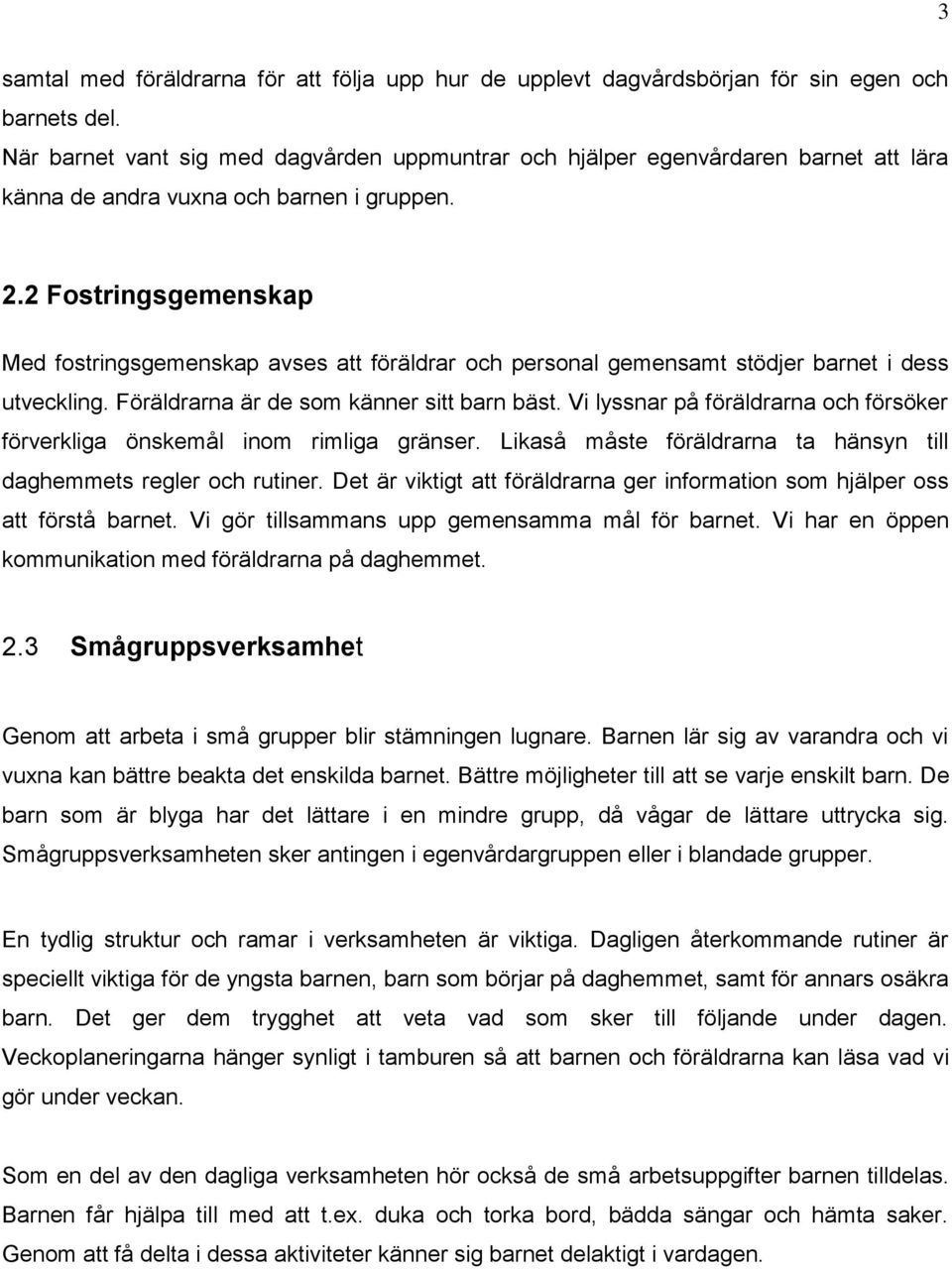 2 Fostringsgemenskap Med fostringsgemenskap avses att föräldrar och personal gemensamt stödjer barnet i dess utveckling. Föräldrarna är de som känner sitt barn bäst.