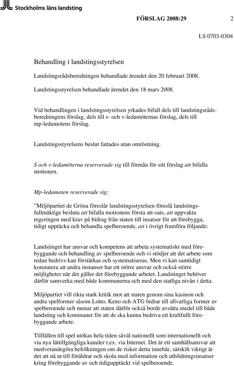 Landstingsstyrelsens beslut fattades utan omröstning. S och v-ledamöterna reserverade sig till förmån för sitt förslag att bifalla motionen.