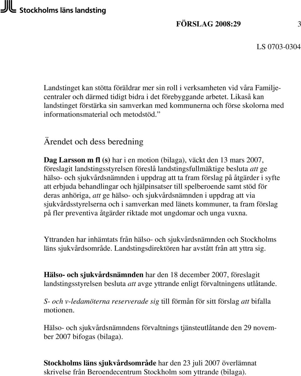 Ärendet och dess beredning Dag Larsson m fl (s) har i en motion (bilaga), väckt den 13 mars 2007, föreslagit landstingsstyrelsen föreslå landstingsfullmäktige besluta att ge hälso- och