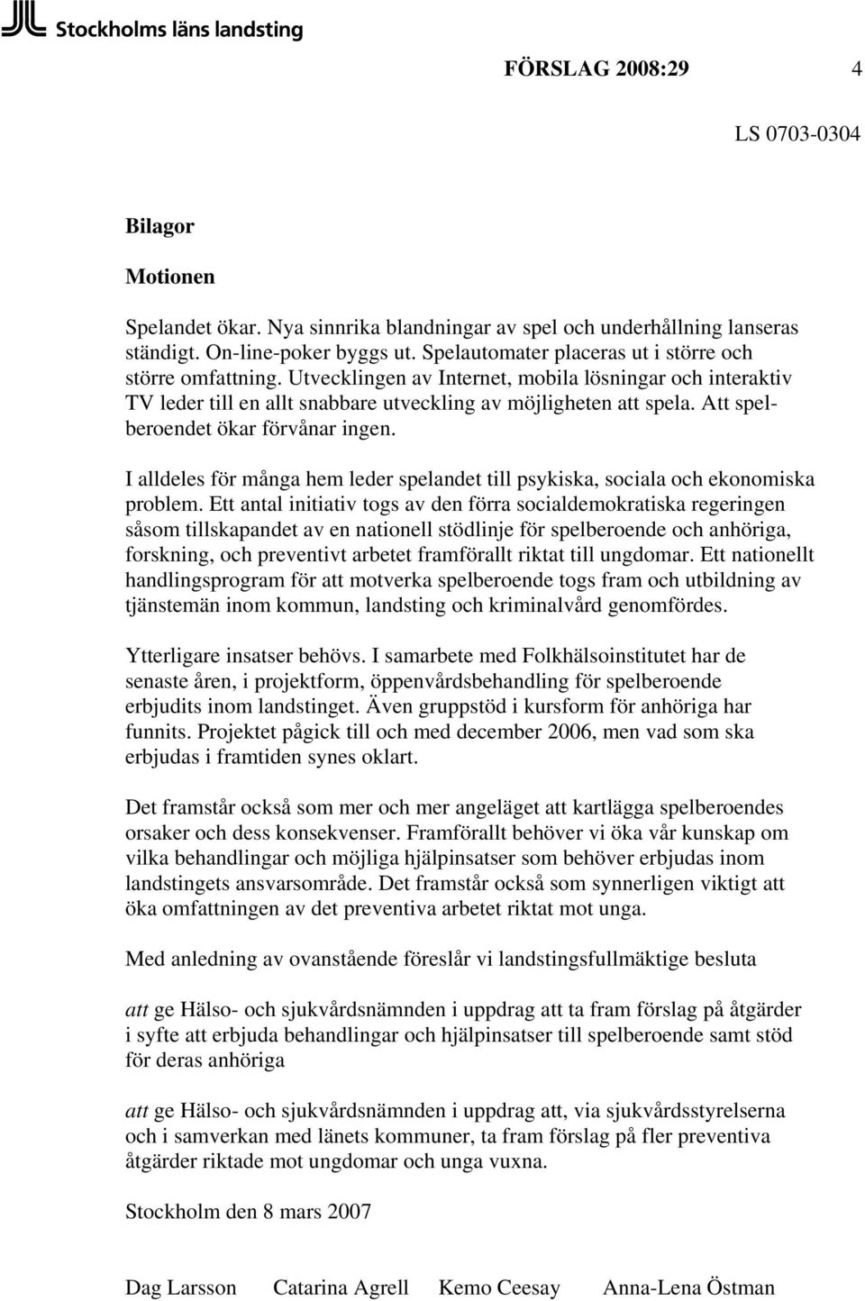 Att spelberoendet ökar förvånar ingen. I alldeles för många hem leder spelandet till psykiska, sociala och ekonomiska problem.