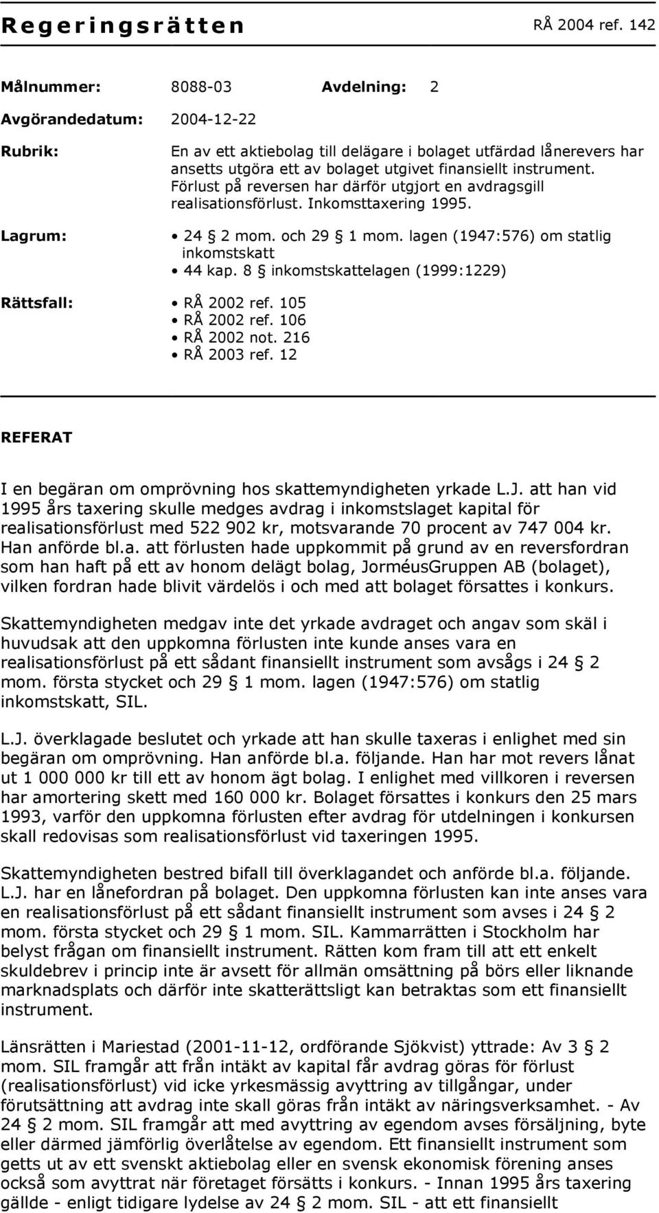 instrument. Förlust på reversen har därför utgjort en avdragsgill realisationsförlust. Inkomsttaxering 1995. 24 2 mom. och 29 1 mom. lagen (1947:576) om statlig inkomstskatt 44 kap.