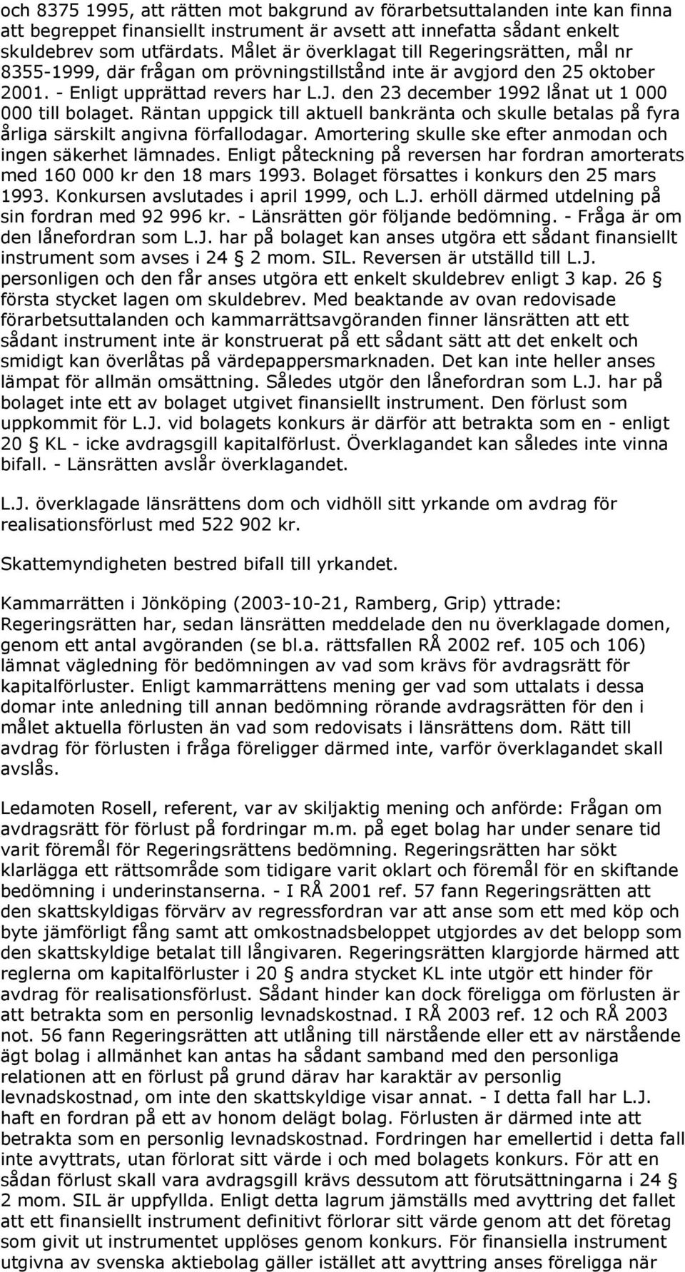 den 23 december 1992 lånat ut 1 000 000 till bolaget. Räntan uppgick till aktuell bankränta och skulle betalas på fyra årliga särskilt angivna förfallodagar.