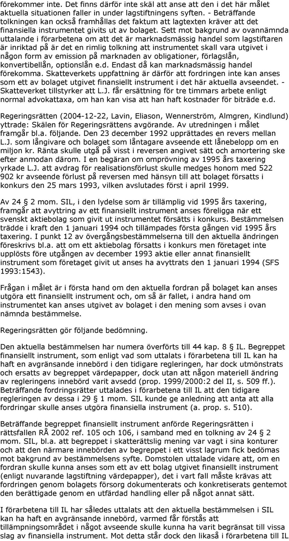 Sett mot bakgrund av ovannämnda uttalande i förarbetena om att det är marknadsmässig handel som lagstiftaren är inriktad på är det en rimlig tolkning att instrumentet skall vara utgivet i någon form