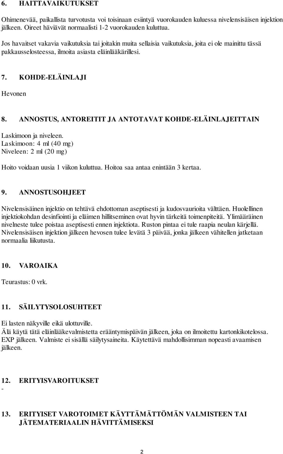 ANNOSTUS, ANTOREITIT JA ANTOTAVAT KOHDE-ELÄINLAJEITTAIN Laskimoon ja niveleen. Laskimoon: 4 ml (40 mg) Niveleen: 2 ml (20 mg) Hoito voidaan uusia 1 viikon kuluttua. Hoitoa saa antaa enintään 3 kertaa.